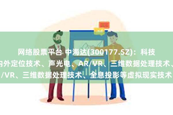 网络股票平台 中海达(300177.SZ)：科技旅游业务是基于高精度室内外定位技术、声光电、AR/VR、三维数据处理技术、全息投影等虚拟现实技术